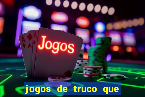 jogos de truco que ganha dinheiro